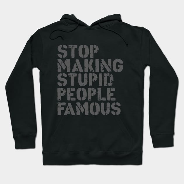 Stop Making Stupid People Famous Hoodie by LedgeableDesigns